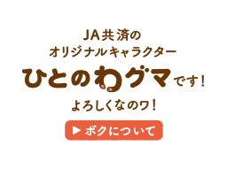 JA共済のオリジナルキャラクターひとのわグマです！よろしくなのワ！